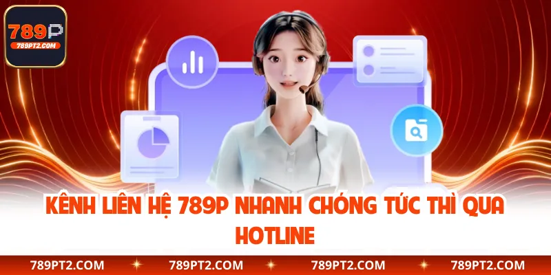 Kênh liên hệ 789P nhanh chóng tức thì qua hotline