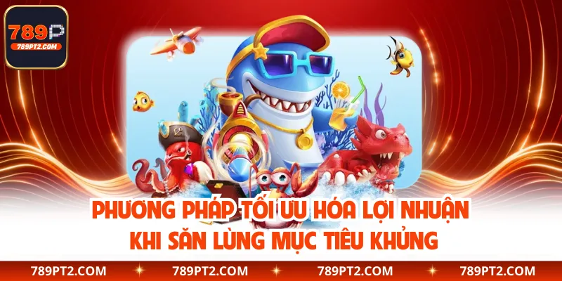 Phương pháp tối ưu hóa lợi nhuận khi săn lùng mục tiêu khủng