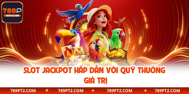 Slot jackpot hấp dẫn với quỹ thưởng giá trị 