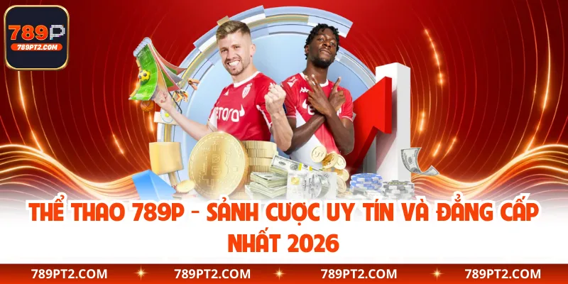 Thể Thao 789P - Sảnh Cược Uy Tín Và Đẳng Cấp Nhất 2026