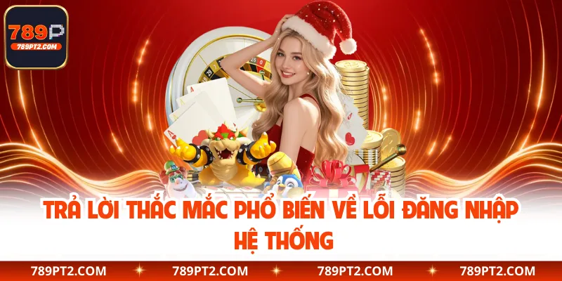 Trả lời thắc mắc phổ biến về lỗi đăng nhập hệ thống